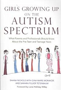 Girls Growing Up on the Autism Spectrum : What Parents and Professionals Should Know About the Pre-Teen and Teenage Years (Paperback)