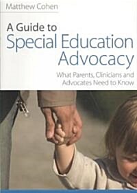 A Guide to Special Education Advocacy : What Parents, Clinicians and Advocates Need to Know (Paperback)