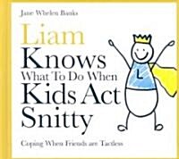 Liam Knows What to Do When Kids Act Snitty : Coping When Friends are Tactless (Hardcover)