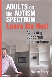Adults on the Autism Spectrum Leave the Nest : Achieving Supported Independence (Paperback)
