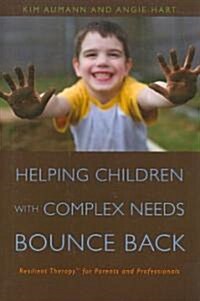 Helping Children with Complex Needs Bounce Back : Resilient Therapytm for Parents and Professionals (Paperback)