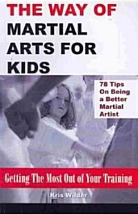 The Way of Martial Arts for Kids: Getting the Most Out of Your Training (Paperback)