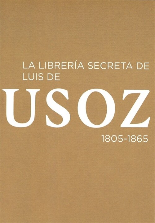 LIBRERIA SECRETA DE LUIS DE USOZ, 1805-1865,LA (Book)