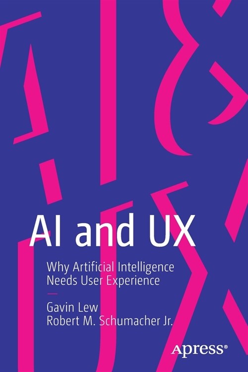 AI and UX: Why Artificial Intelligence Needs User Experience (Paperback)