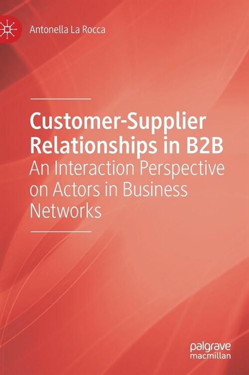 Customer-Supplier Relationships in B2B: An Interaction Perspective on Actors in Business Networks (Hardcover, 2020)