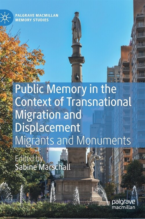 Public Memory in the Context of Transnational Migration and Displacement: Migrants and Monuments (Hardcover, 2020)