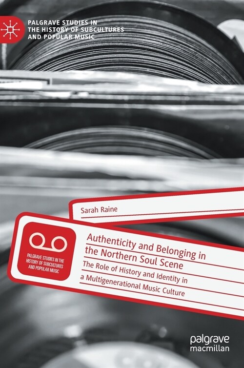 Authenticity and Belonging in the Northern Soul Scene: The Role of History and Identity in a Multigenerational Music Culture (Hardcover, 2020)