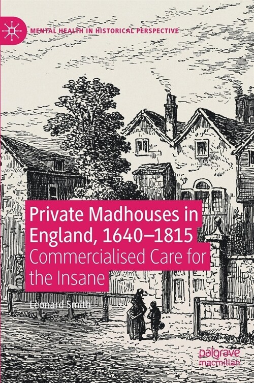 Private Madhouses in England, 1640-1815: Commercialised Care for the Insane (Hardcover, 2020)