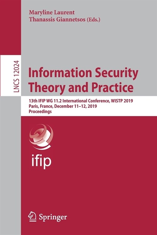 Information Security Theory and Practice: 13th Ifip Wg 11.2 International Conference, Wistp 2019, Paris, France, December 11-12, 2019, Proceedings (Paperback, 2020)