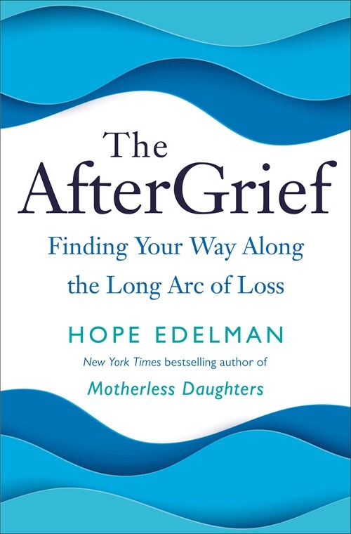 The Aftergrief: Finding Your Way Along the Long Arc of Loss (Hardcover)