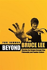 Beyond Bruce Lee: Chasing the Dragon Through Film, Philosophy, and Popular Culture (Hardcover)