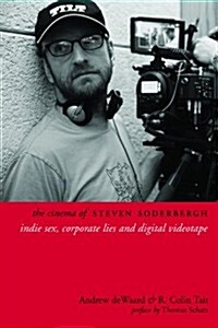 The Cinema of Steven Soderbergh: Indie Sex, Corporate Lies, and Digital Videotape (Hardcover)