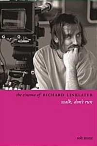 The Cinema of Richard Linklater: Walk, Dont Run (Hardcover)