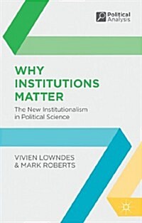 Why Institutions Matter : The New Institutionalism in Political Science (Paperback)