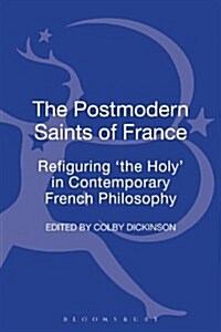 The Postmodern Saints of France : Refiguring the Holy in Contemporary French Philosophy (Hardcover)