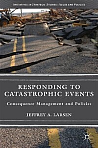 Responding to Catastrophic Events : Consequence Management and Policies (Paperback)