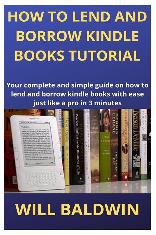How to Lend and Borrow Kindle Books Tutorial: Your complete and simple guide on how to lend and borrow kindle books with ease just like a pro in 3 min (Paperback)
