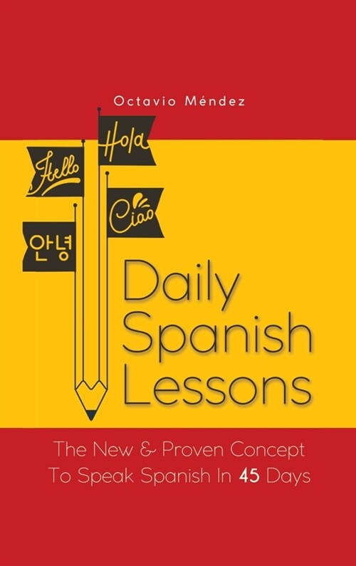 Daily Spanish Lessons: The New And Proven Concept To Speak Spanish In 45 Days (Hardcover)