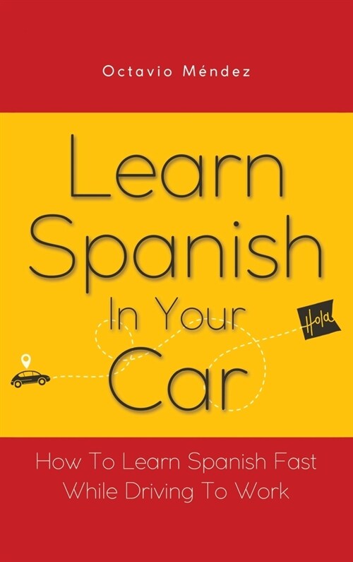 Learn Spanish In Your Car: How To Learn Spanish Fast While Driving To Work (Hardcover)