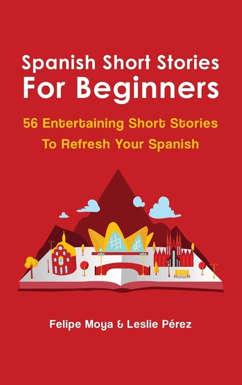 Spanish Short Stories For Beginners: 56 Entertaining Short Stories To Refresh Your Spanish (Hardcover)