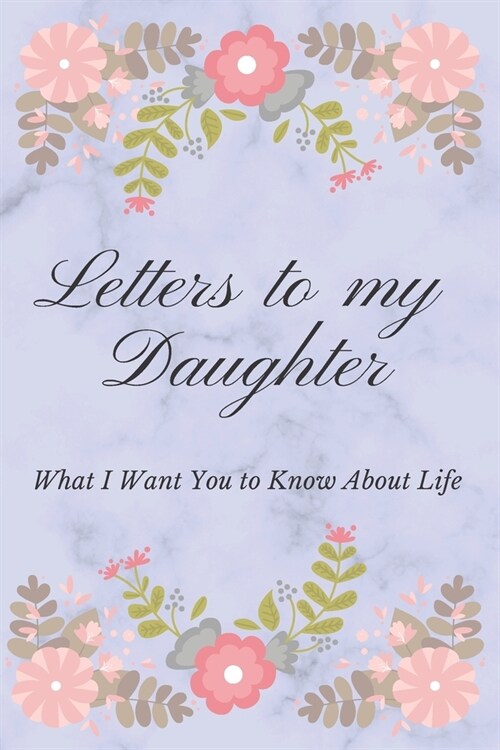 What I Want You to Know About Life: Letters to My Daughter Little Princess (Paperback)