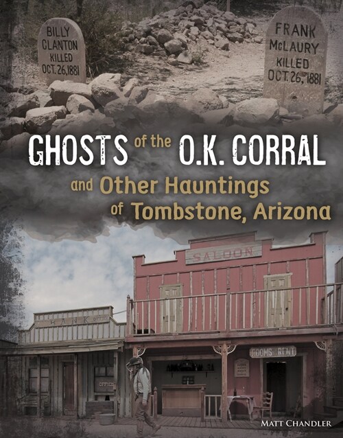 Ghosts of the O.K. Corral and Other Hauntings of Tombstone, Arizona (Hardcover)