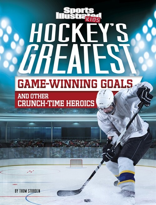 Hockeys Greatest Game-Winning Goals and Other Crunch-Time Heroics (Hardcover)