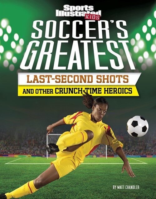 Soccers Greatest Last-Second Shots and Other Crunch-Time Heroics (Hardcover)