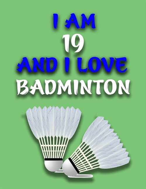 I Am 19 and I Love Badminton: Journal for Badminton Lovers, Birthday Gift for 19 Year Old Boys and Girls who likes Ball Sports, Christmas Gift Book (Paperback)