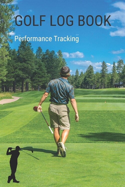 GOLF Log book: Golfing Journal and notebook to Track your Golf Scores and Stats.Golf Record Log with Performance Tracking, Golf Stat (Paperback)