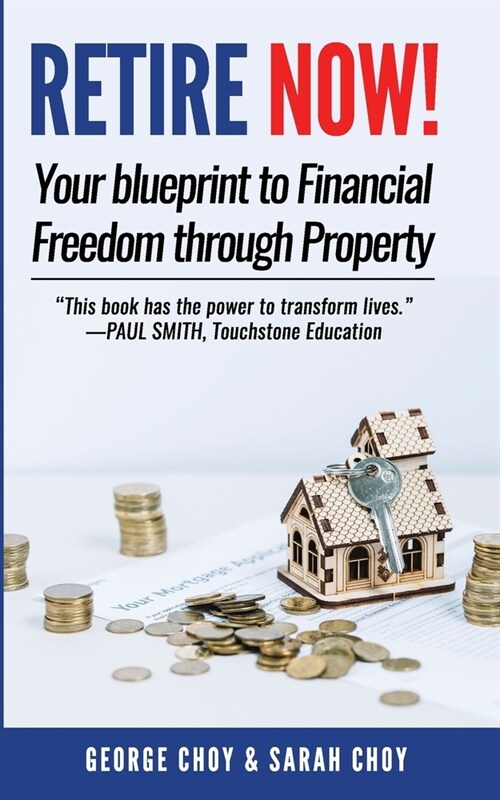 RETIRE NOW! Your Blueprint to Financial Freedom Through Property: Never have to work another day in your life. Choose how you want to spend your days. (Paperback)