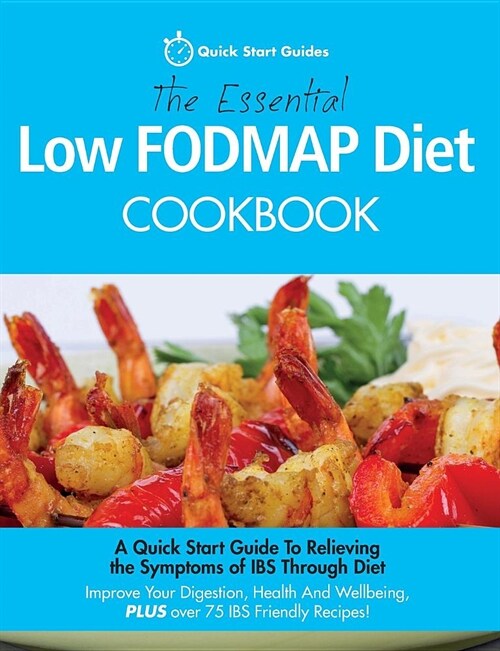 The Essential Low Fodmap Diet Cookbook: A Quick Start Guide to Relieving the Symptoms of Ibs Through Diet. Improve Your Digestion, Health and Wellbein (Paperback)