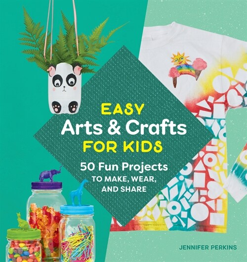 Easy Arts & Crafts for Kids: 50 Fun Projects to Make, Wear, and Share (Paperback)