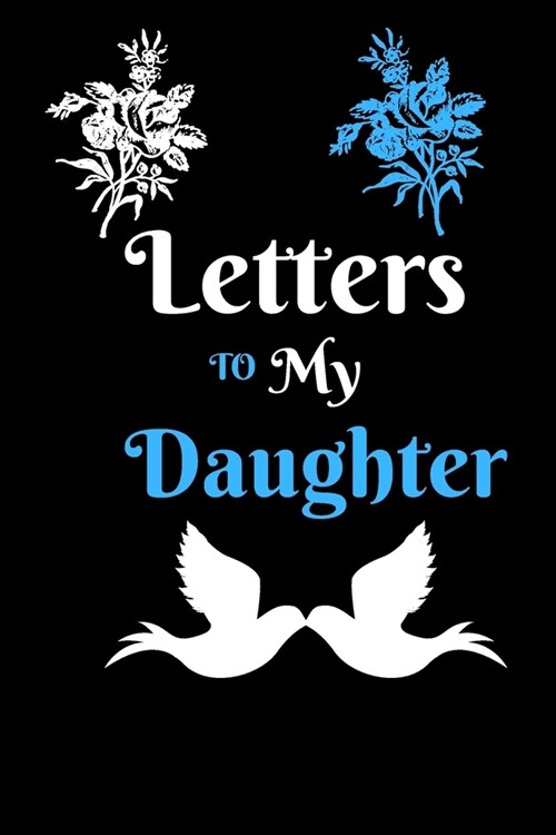 Letters To My Daughter notebook: Lined Journal for writing and taking notes, Keepsake notebook, Gift for New Mothers, Childhood Memories, Gift for Dau (Paperback)