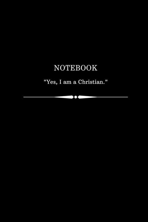 Notebook with bible verse on cover (Yes, I am a Christian): Lined Notebook - Large (6 x 9 inches) - 100 Pages - Black Cover (Paperback)