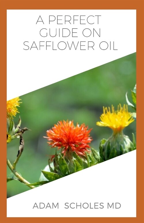 A Perfect Guide on Safflower Oil: A ton of details on all you need to know about safflower oil, its many health benefits and therapeutic value...... (Paperback)