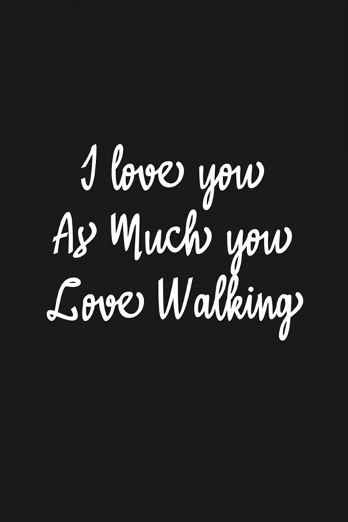 I Love you as much you love Walking Notebook/journal for Couples to write in, original appreciation gift for Valentines Day, cute for wedding anniver (Paperback)