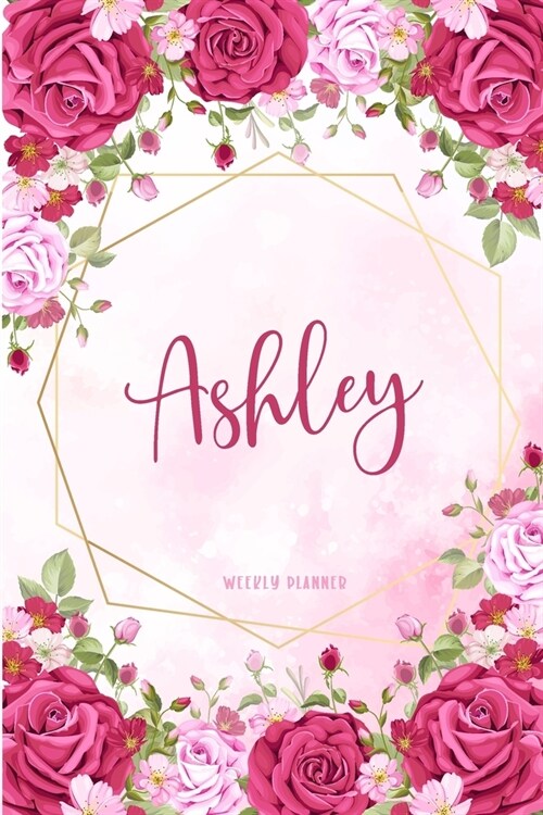 Ashley Weekly Planner: Time Management Organizer Appointment To Do List Academic Notes Schedule Personalized Personal Custom Name Student Tea (Paperback)