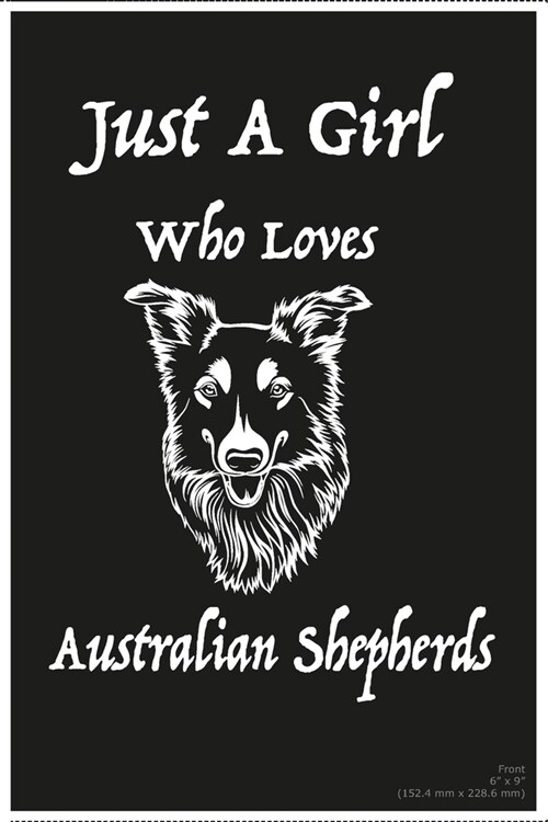 Just A Girl Who Loves Australian Shepherds: Funny Australian Shepherd Journal Notebook Accessories for ... Shepherd Gifts for Women, Owner Girls and K (Paperback)