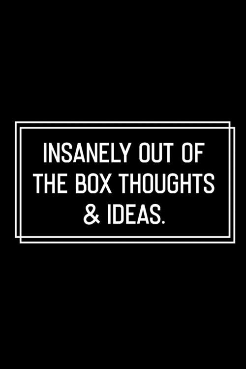 Insanely Out of the Box Thoughts & Ideas: Funny Birthday Gift: Lined Notebook / Journal Gift, 120 Pages, 6x9, Soft Cover, Matte Finish, Funny Gift Ide (Paperback)