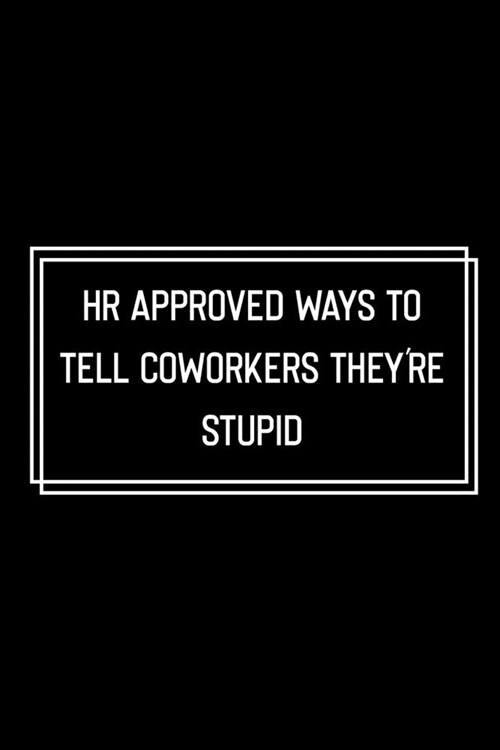 HR Approved Ways To Tell Coworkers Theyre Stupid: Funny Birthday Gift: Lined Notebook / Journal Gift, 120 Pages, 6x9, Soft Cover, Matte Finish, Funny (Paperback)