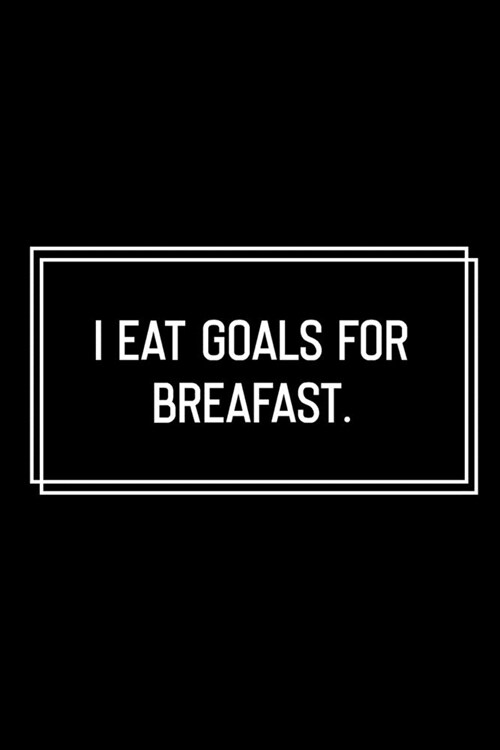 I eat Goals for Breakfast: Funny Birthday Gift: Lined Notebook / Journal Gift, 120 Pages, 6x9, Soft Cover, Matte Finish, Funny Gift Idea (Paperback)