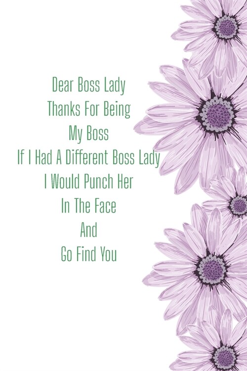 Dear Boss Lady Thanks For Being My Boss If I Had A Different Boss Lady I Would Punch Her In The Face And Go Find You: Funny Gift Journal Lined Fun&Gag (Paperback)