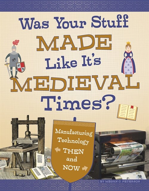Was Your Stuff Made Like Its Medieval Times?: Manufacturing Technology Then and Now (Hardcover)