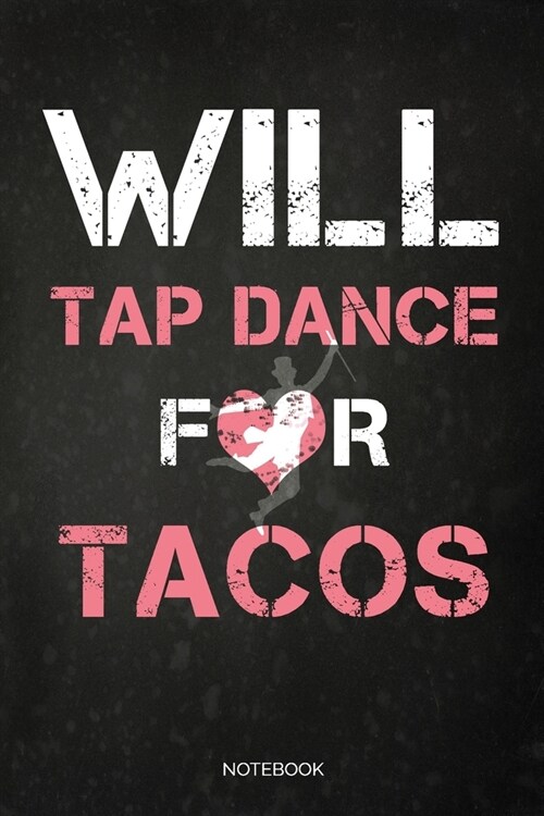 Will Tap Dance For Tacos: Blank Lined Journal 6x9 - Tap Dance Musical Notebook I Step Dancer Gift for Dancers and Dancing Fans (Paperback)