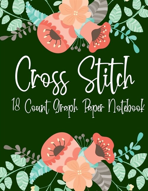 Cross Stitch 18 Count Graph Paper Notebook: A 18 Lines Per Inch Count Grid Cross Stitch Graph Paper Journal For Needlework and Embroidery (Paperback)