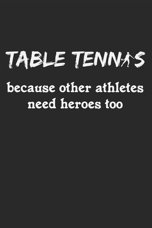 Table Tennis Because Other Athletes Need Heroes Too: Notebook A5 Size, 6x9 inches, 120 dot grid dotted Pages, Funny Quote Ping Pong Ping-Pong Table Te (Paperback)