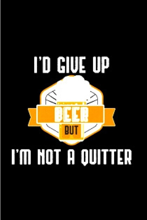 Id give up beer but Im not a quitter: Beer brewing journal blank lined notebook gift for favorite homebrewing recipe craft reference chart logbook h (Paperback)