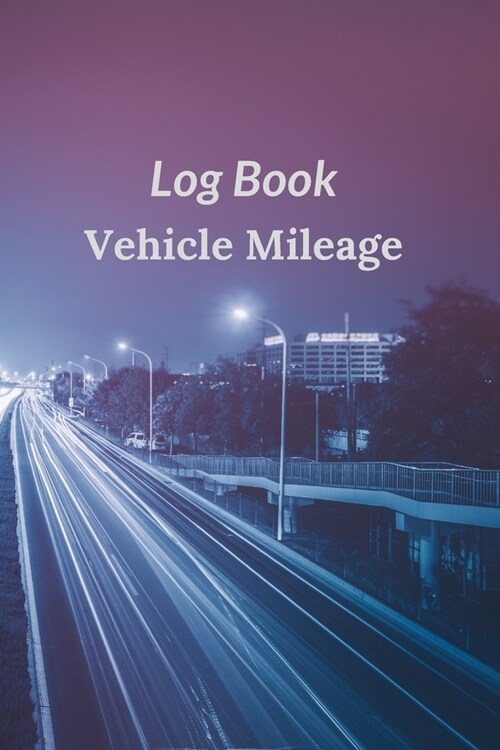 Log Book Vehicle Mileage: Daily Tracking Your Simple Mileage Log Book Odometer for Business or Individual Journal Notebook: Fantastic Road Theme (Paperback)