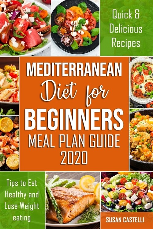 Mediterranean Diet for Beginners: Meal Plan Guide 2020: Quick and Delicious Recipes, Tips to Eat Healthy and Lose Weight Eating (Paperback)